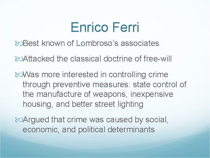 Enrico Ferri Best known of Lombroso’s associates Attacked the classical doctrine of free-will Was