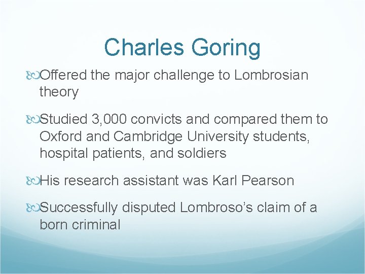 Charles Goring Offered the major challenge to Lombrosian theory Studied 3, 000 convicts and