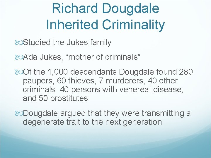 Richard Dougdale Inherited Criminality Studied the Jukes family Ada Jukes, “mother of criminals” Of