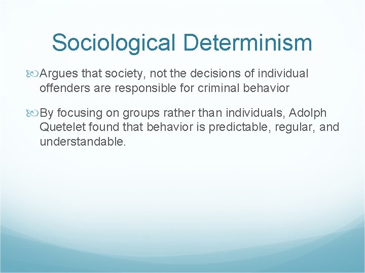 Sociological Determinism Argues that society, not the decisions of individual offenders are responsible for