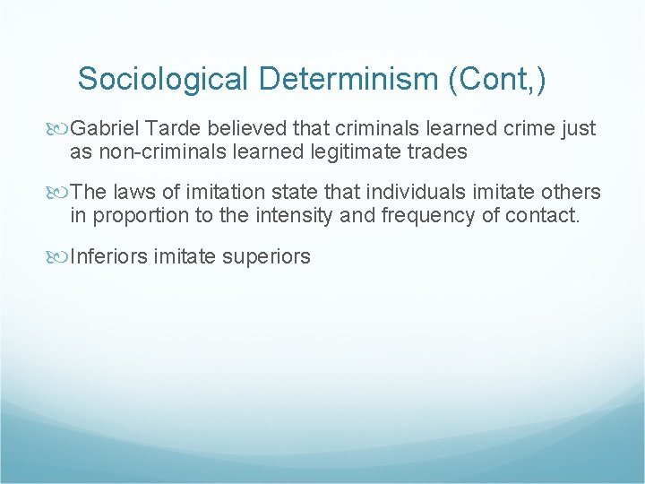 Sociological Determinism (Cont, ) Gabriel Tarde believed that criminals learned crime just as non-criminals