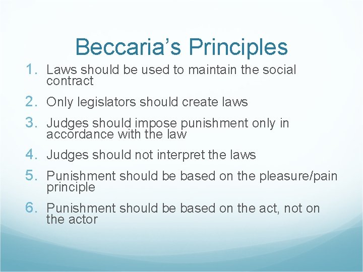Beccaria’s Principles 1. Laws should be used to maintain the social contract 2. Only