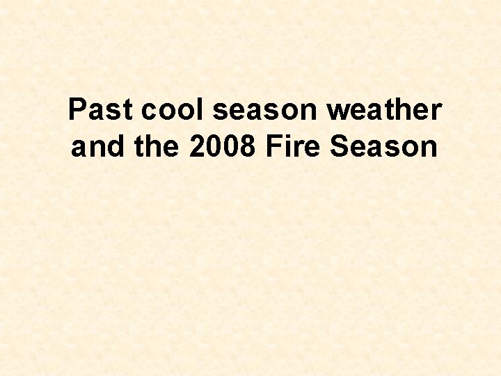 Past cool season weather and the 2008 Fire Season 