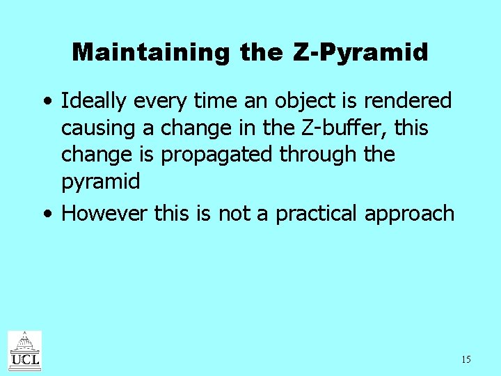 Maintaining the Z-Pyramid • Ideally every time an object is rendered causing a change