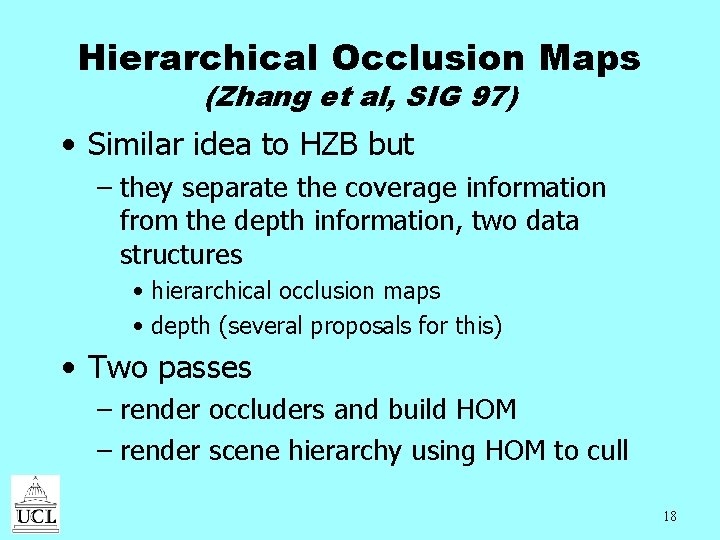 Hierarchical Occlusion Maps (Zhang et al, SIG 97) • Similar idea to HZB but