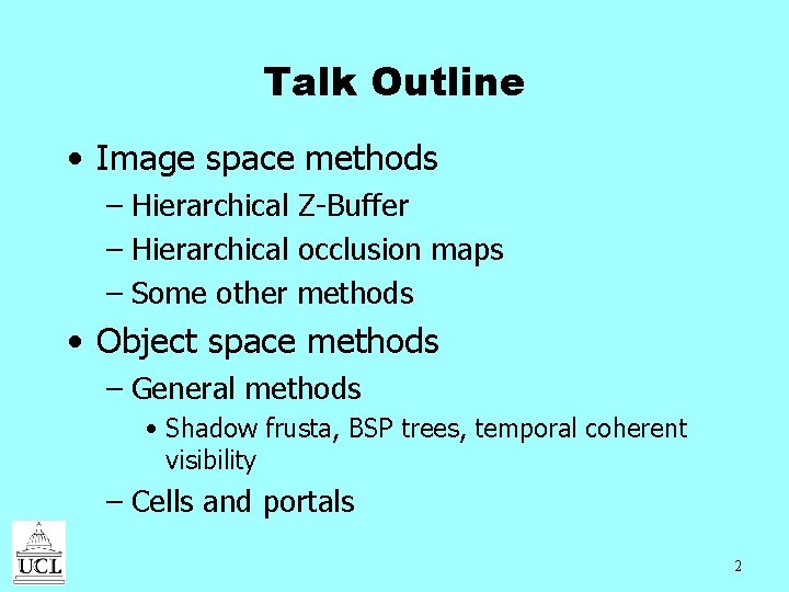 Talk Outline • Image space methods – Hierarchical Z-Buffer – Hierarchical occlusion maps –