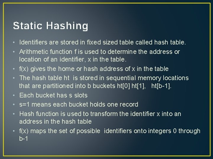 Static Hashing • Identifiers are stored in fixed sized table called hash table. •