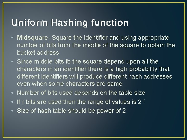 Uniform Hashing function • Midsquare- Square the identifier and using appropriate number of bits