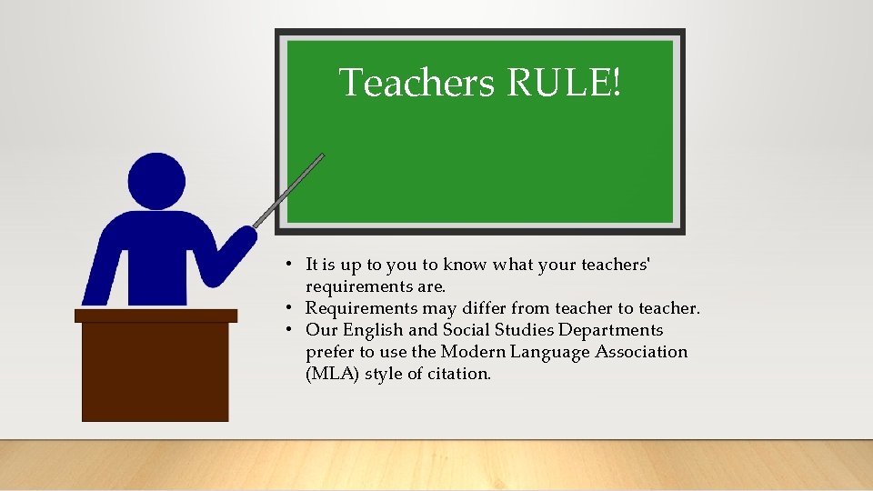 Teachers RULE! • It is up to you to know what your teachers' requirements