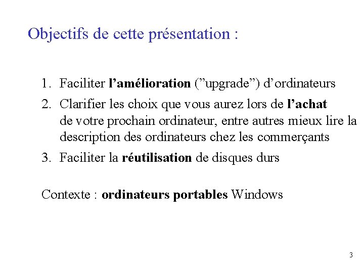 Objectifs de cette présentation : 1. Faciliter l’amélioration (”upgrade”) d’ordinateurs 2. Clarifier les choix
