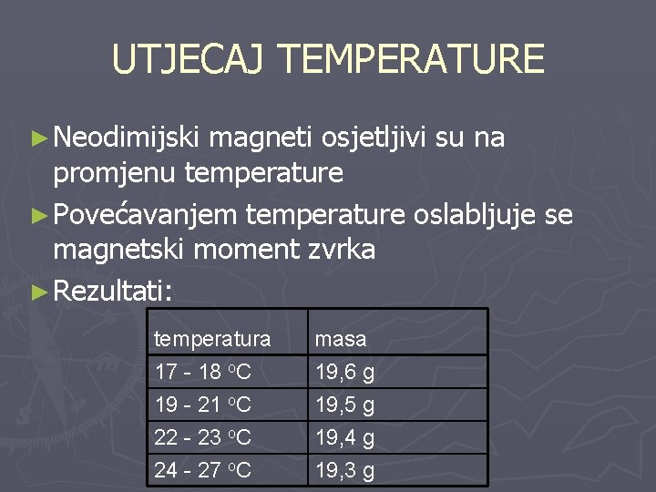 UTJECAJ TEMPERATURE ► Neodimijski magneti osjetljivi su na promjenu temperature ► Povećavanjem temperature oslabljuje