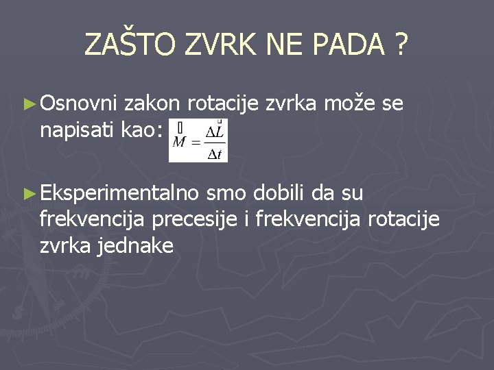 ZAŠTO ZVRK NE PADA ? ► Osnovni zakon rotacije zvrka može se napisati kao: