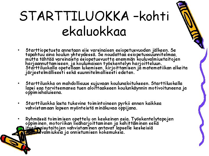 STARTTILUOKKA –kohti ekaluokkaa • Starttiopetusta annetaan siis varsinaisen esiopetusvuoden jälkeen. Se tapahtuu aina koulun