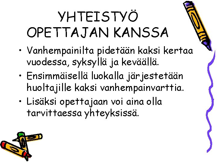 YHTEISTYÖ OPETTAJAN KANSSA • Vanhempainilta pidetään kaksi kertaa vuodessa, syksyllä ja keväällä. • Ensimmäisellä