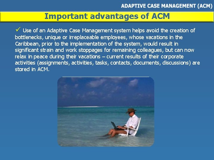 Important advantages of ACM ü Use of an Adaptive Case Management system helps avoid