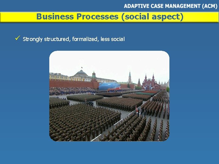 Business Processes (social aspect) ü Strongly structured, formalized, less social 