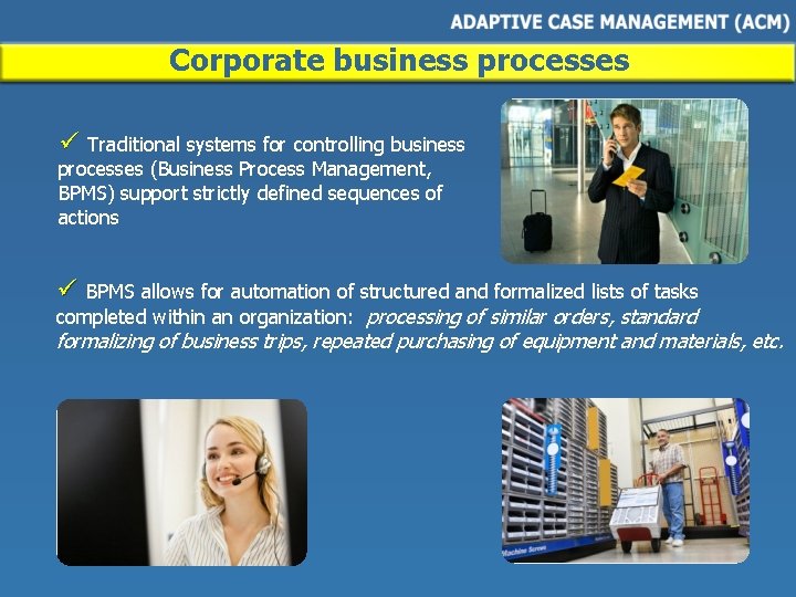 Corporate business processes ü Traditional systems for controlling business processes (Business Process Management, BPMS)