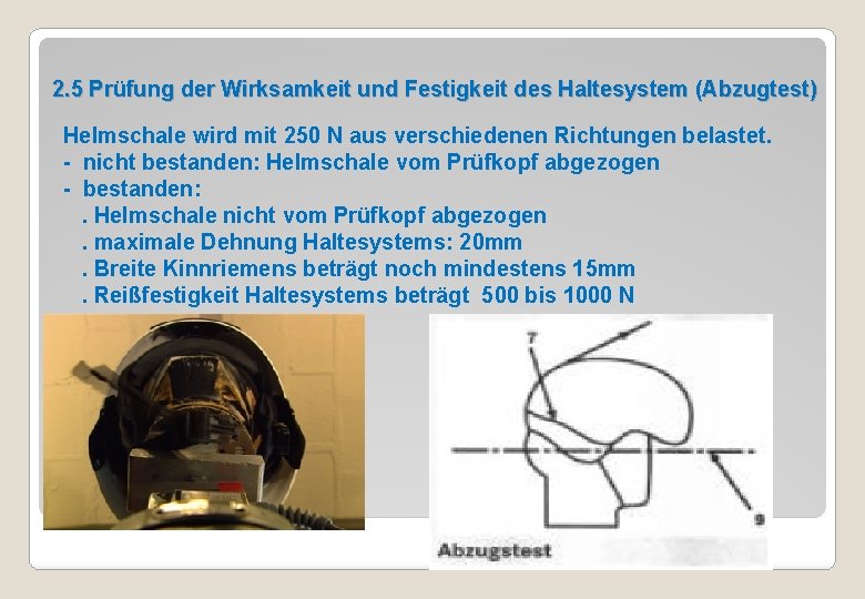 2. 5 Prüfung der Wirksamkeit und Festigkeit des Haltesystem (Abzugtest) Helmschale wird mit 250