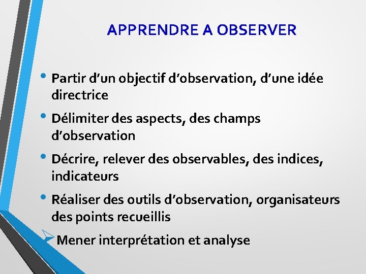 APPRENDRE A OBSERVER • Partir d’un objectif d’observation, d’une idée directrice • Délimiter des