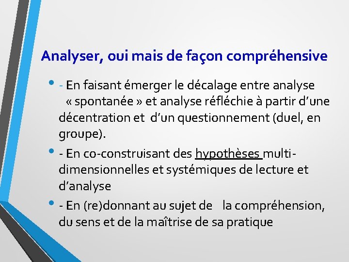 Analyser, oui mais de façon compréhensive • - En faisant émerger le décalage entre