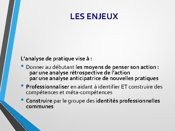  LES ENJEUX L’analyse de pratique vise à : • Donner au débutant les