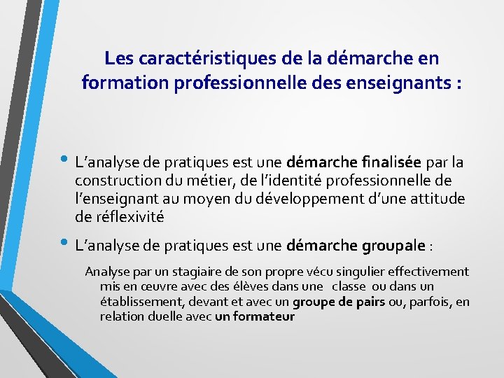 Les caractéristiques de la démarche en formation professionnelle des enseignants : • L’analyse de