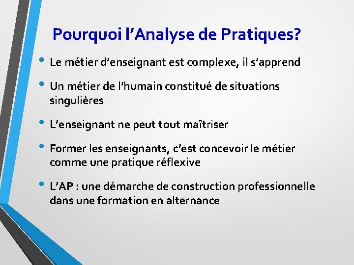 Pourquoi l’Analyse de Pratiques? • Le métier d’enseignant est complexe, il s’apprend • Un