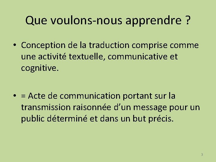 Que voulons-nous apprendre ? • Conception de la traduction comprise comme une activité textuelle,