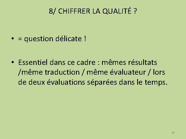 8/ CHIFFRER LA QUALITÉ ? • = question délicate ! • Essentiel dans ce
