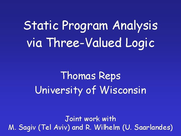 Static Program Analysis via Three-Valued Logic Thomas Reps University of Wisconsin Joint work with