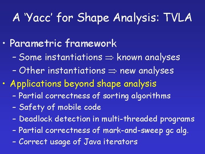 A ‘Yacc’ for Shape Analysis: TVLA • Parametric framework – Some instantiations known analyses