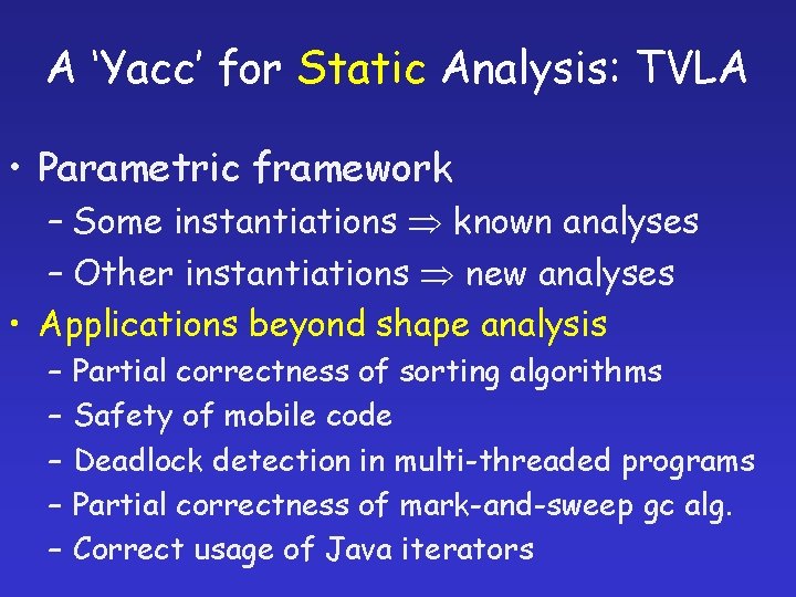 A ‘Yacc’ for Static Analysis: TVLA • Parametric framework – Some instantiations known analyses