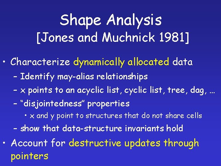 Shape Analysis [Jones and Muchnick 1981] • Characterize dynamically allocated data – Identify may-alias