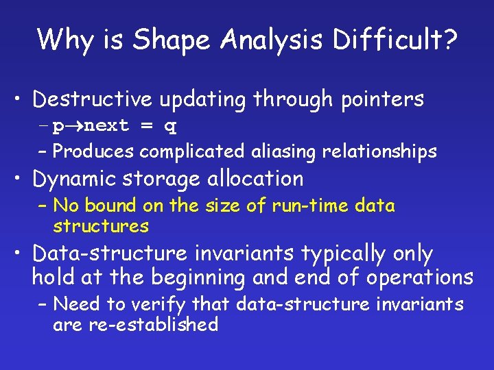 Why is Shape Analysis Difficult? • Destructive updating through pointers – p next =