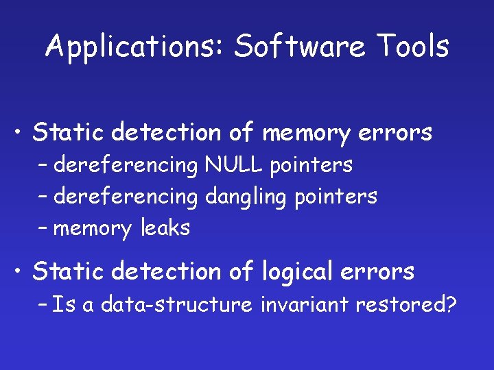 Applications: Software Tools • Static detection of memory errors – dereferencing NULL pointers –