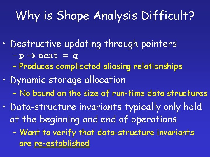 Why is Shape Analysis Difficult? • Destructive updating through pointers – p next =