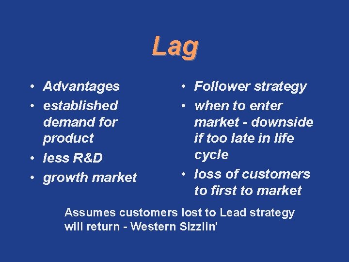 Lag • Advantages • established demand for product • less R&D • growth market