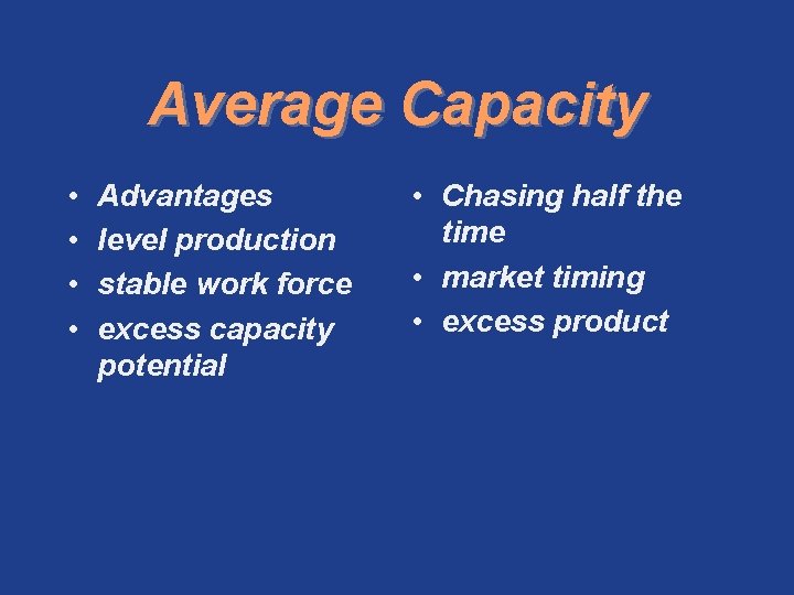Average Capacity • • Advantages level production stable work force excess capacity potential •