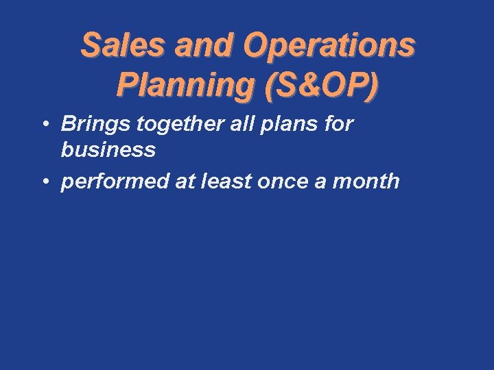 Sales and Operations Planning (S&OP) • Brings together all plans for business • performed