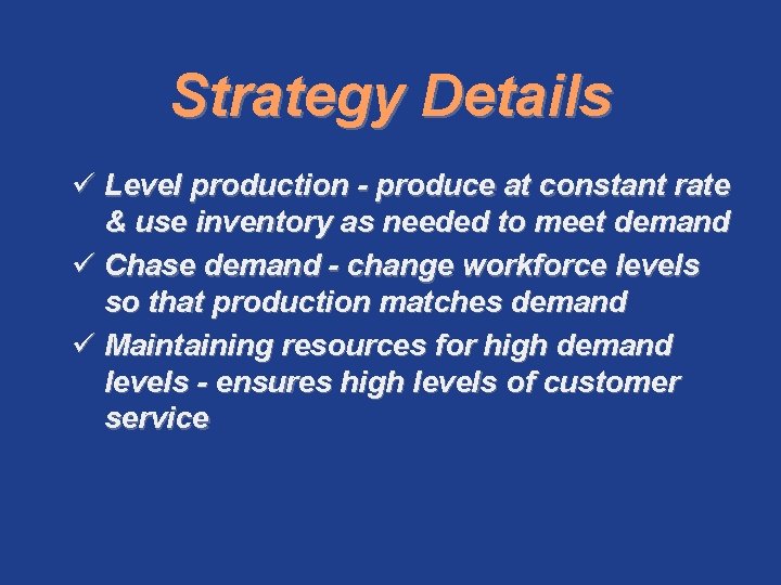 Strategy Details ü Level production - produce at constant rate & use inventory as