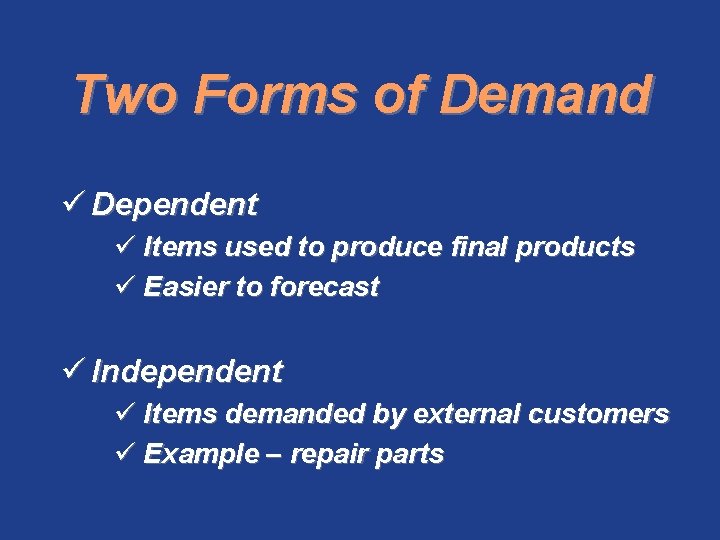 Two Forms of Demand ü Dependent ü Items used to produce final products ü