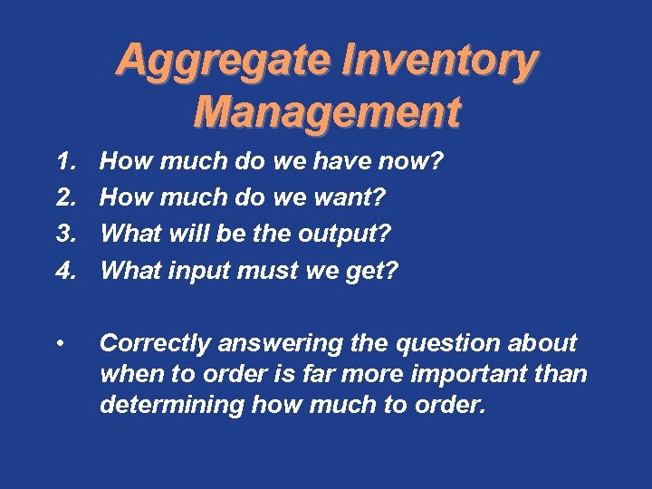 Aggregate Inventory Management 1. 2. 3. 4. How much do we have now? How
