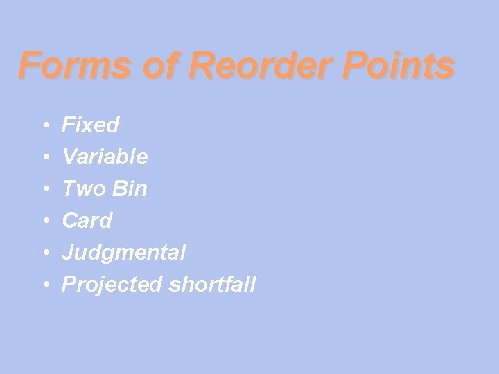 Forms of Reorder Points • • • Fixed Variable Two Bin Card Judgmental Projected