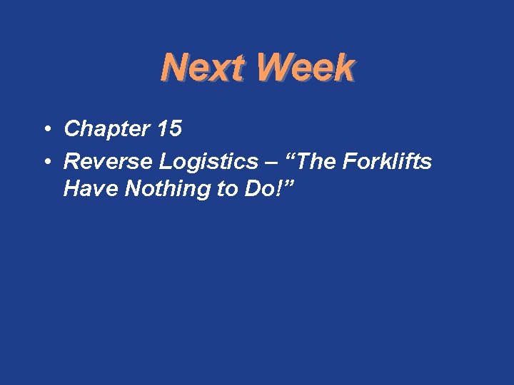 Next Week • Chapter 15 • Reverse Logistics – “The Forklifts Have Nothing to