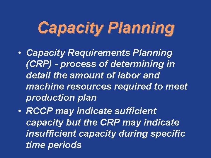 Capacity Planning • Capacity Requirements Planning (CRP) - process of determining in detail the