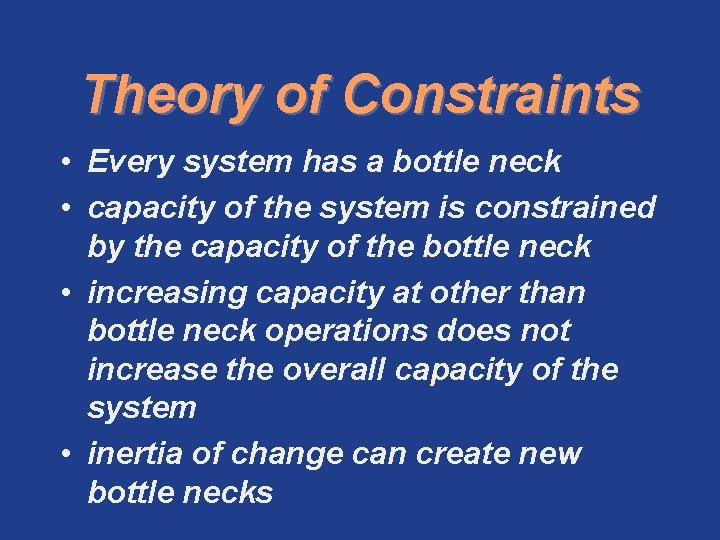 Theory of Constraints • Every system has a bottle neck • capacity of the
