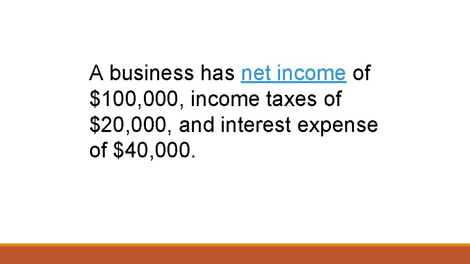 A business has net income of $100, 000, income taxes of $20, 000, and