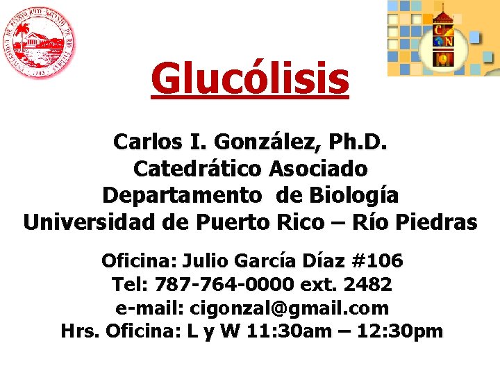 Glucólisis Carlos I. González, Ph. D. Catedrático Asociado Departamento de Biología Universidad de Puerto