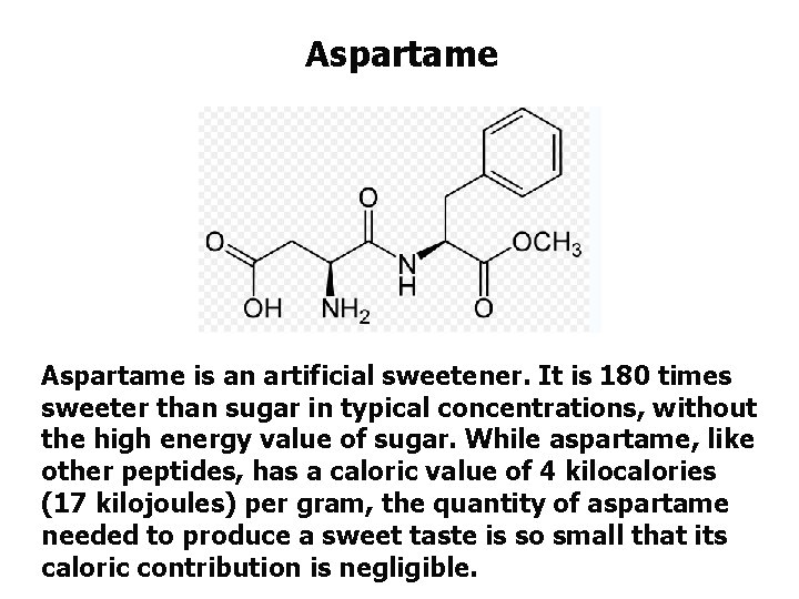 Aspartame is an artificial sweetener. It is 180 times sweeter than sugar in typical