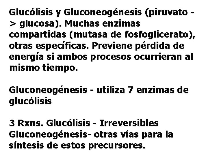 Glucólisis y Gluconeogénesis (piruvato > glucosa). Muchas enzimas compartidas (mutasa de fosfoglicerato), otras específicas.